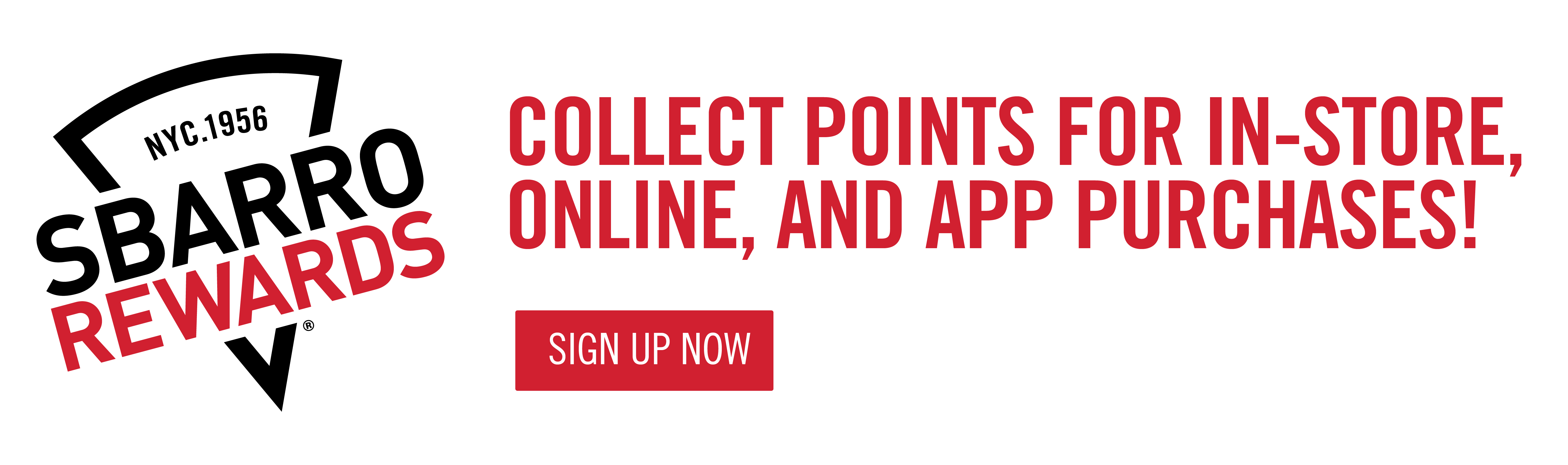 Sign up for Sbarro Rewards to collect points on all purchases to earn rewards